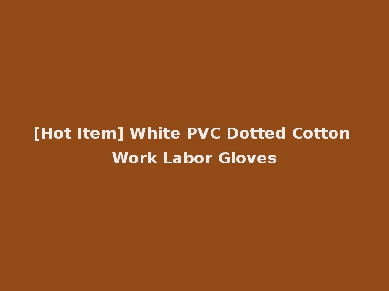 [Hot Item] White PVC Dotted Cotton Work Labor Gloves