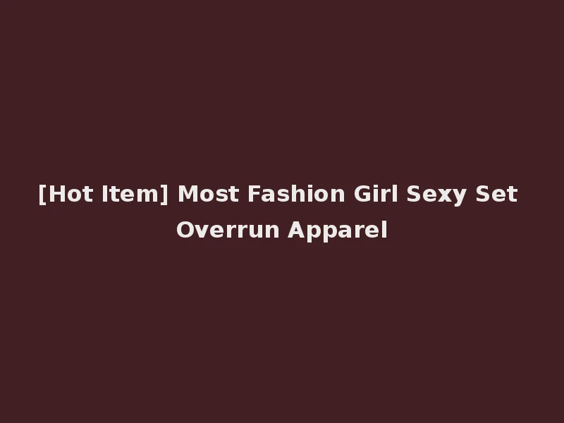 [Hot Item] Most Fashion Girl Sexy Set Overrun Apparel