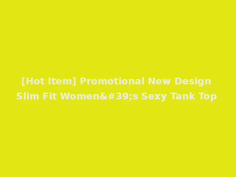[Hot Item] Promotional New Design Slim Fit Women's Sexy Tank Top