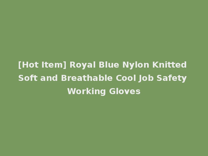 [Hot Item] Royal Blue Nylon Knitted Soft and Breathable Cool Job Safety Working Gloves