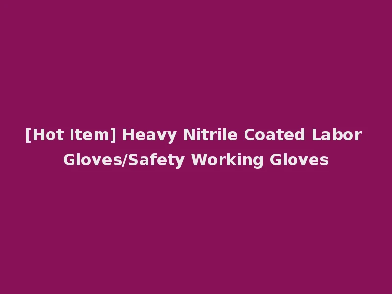 [Hot Item] Heavy Nitrile Coated Labor Gloves/Safety Working Gloves