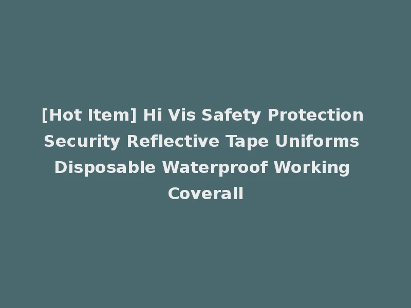 [Hot Item] Hi Vis Safety Protection Security Reflective Tape Uniforms Disposable Waterproof Working Coverall