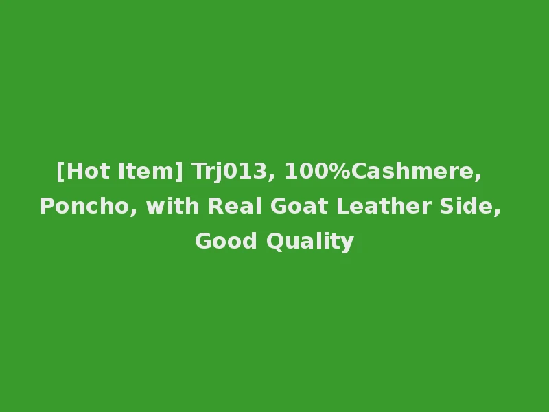 [Hot Item] Trj013, 100%Cashmere, Poncho, with Real Goat Leather Side, Good Quality