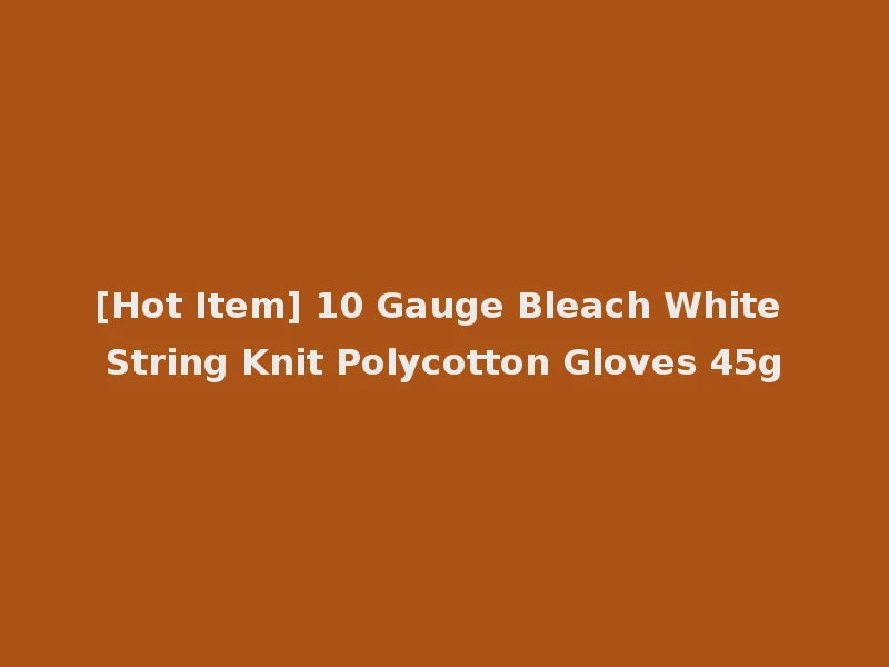 [Hot Item] 10 Gauge Bleach White String Knit Polycotton Gloves 45g