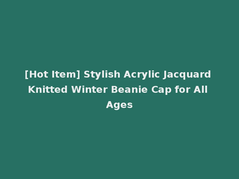 [Hot Item] Stylish Acrylic Jacquard Knitted Winter Beanie Cap for All Ages