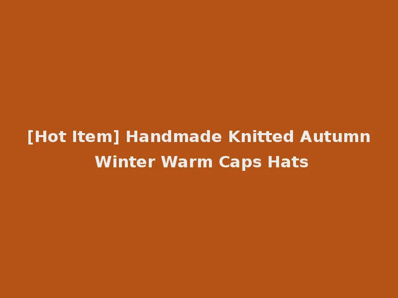 [Hot Item] Handmade Knitted Autumn Winter Warm Caps Hats