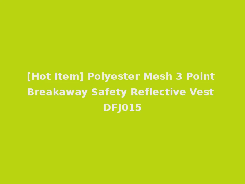 [Hot Item] Polyester Mesh 3 Point Breakaway Safety Reflective Vest DFJ015