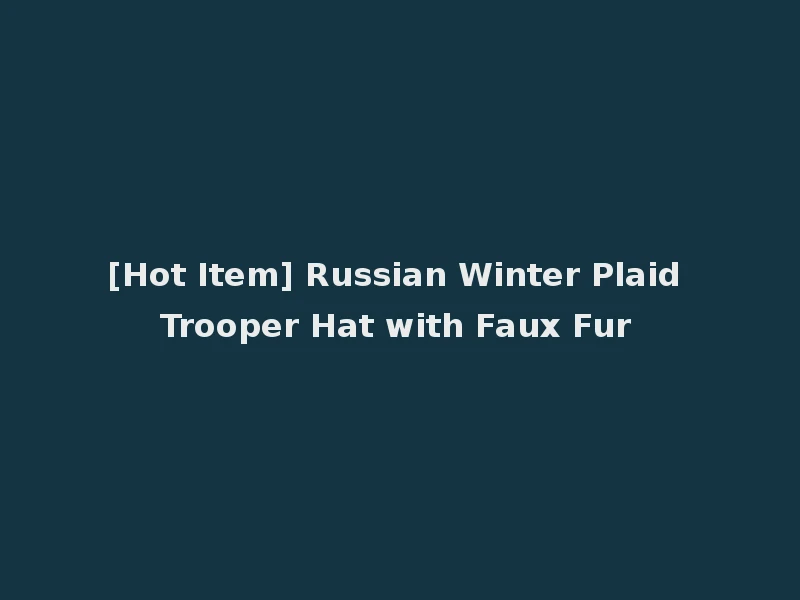 [Hot Item] Russian Winter Plaid Trooper Hat with Faux Fur
