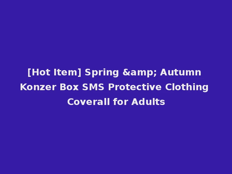 [Hot Item] Spring & Autumn Konzer Box SMS Protective Clothing Coverall for Adults