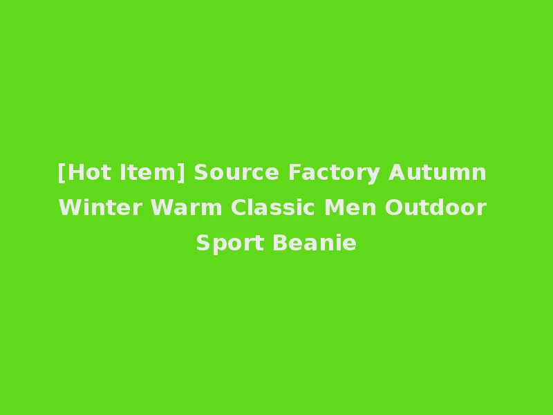 [Hot Item] Source Factory Autumn Winter Warm Classic Men Outdoor Sport Beanie