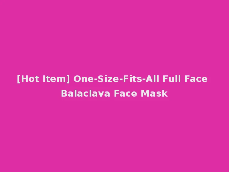 [Hot Item] One-Size-Fits-All Full Face Balaclava Face Mask