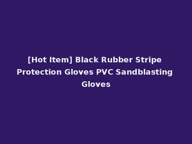 [Hot Item] Black Rubber Stripe Protection Gloves PVC Sandblasting Gloves