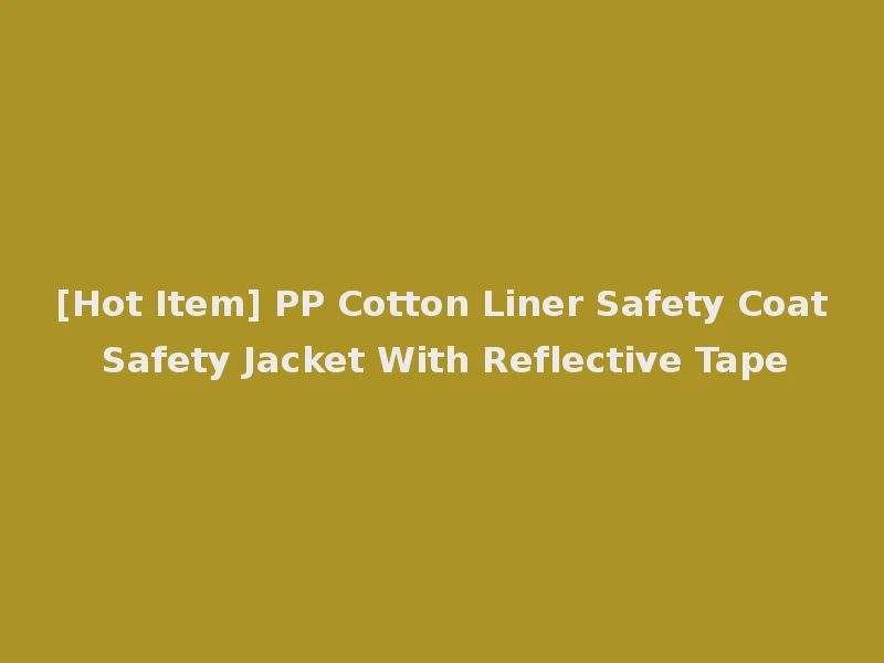 [Hot Item] PP Cotton Liner Safety Coat Safety Jacket With Reflective Tape