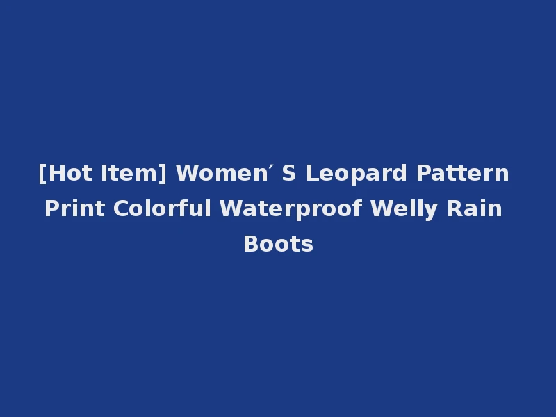 [Hot Item] Women′ S Leopard Pattern Print Colorful Waterproof Welly Rain Boots