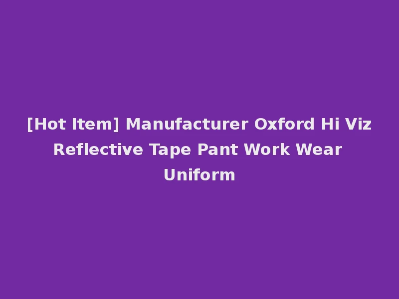 [Hot Item] Manufacturer Oxford Hi Viz Reflective Tape Pant Work Wear Uniform