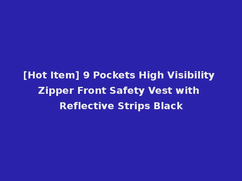 [Hot Item] 9 Pockets High Visibility Zipper Front Safety Vest with Reflective Strips Black