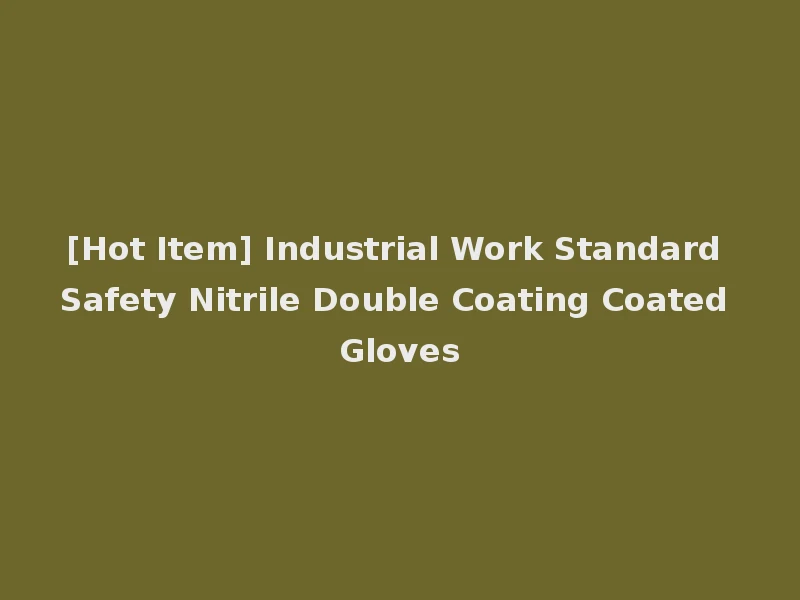 [Hot Item] Industrial Work Standard Safety Nitrile Double Coating Coated Gloves