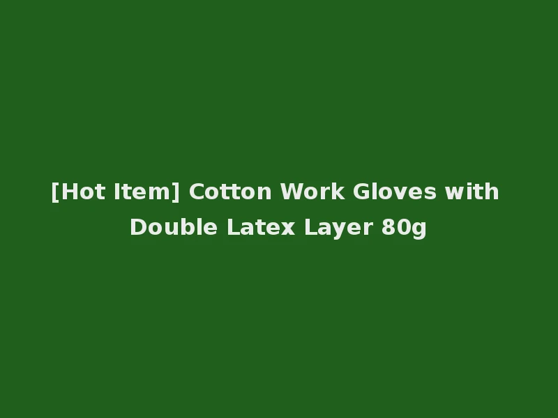 [Hot Item] Cotton Work Gloves with Double Latex Layer 80g