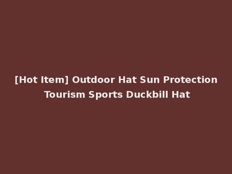 [Hot Item] Outdoor Hat Sun Protection Tourism Sports Duckbill Hat
