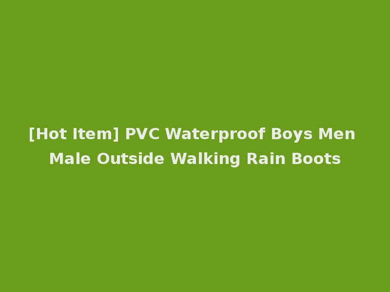 [Hot Item] PVC Waterproof Boys Men Male Outside Walking Rain Boots