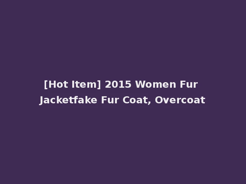 [Hot Item] 2015 Women Fur Jacketfake Fur Coat, Overcoat