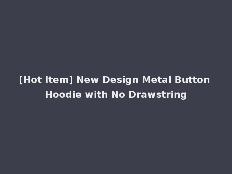 [Hot Item] New Design Metal Button Hoodie with No Drawstring