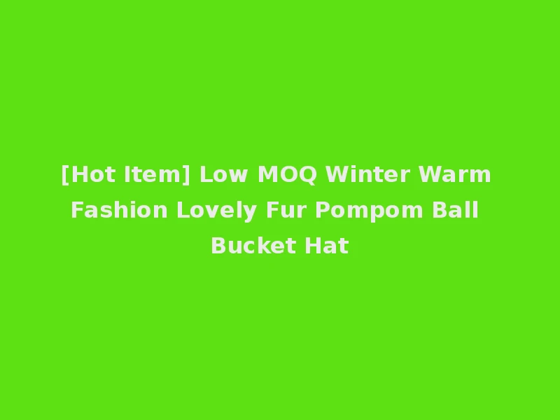 [Hot Item] Low MOQ Winter Warm Fashion Lovely Fur Pompom Ball Bucket Hat