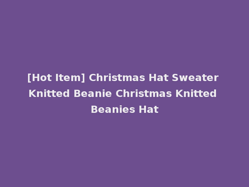 [Hot Item] Christmas Hat Sweater Knitted Beanie Christmas Knitted Beanies Hat