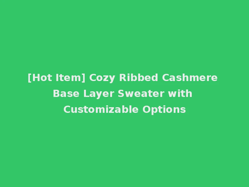 [Hot Item] Cozy Ribbed Cashmere Base Layer Sweater with Customizable Options