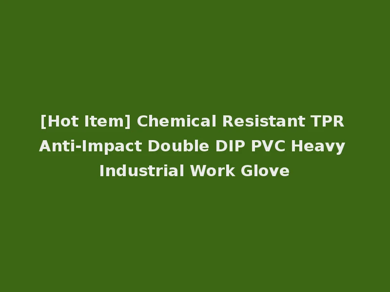 [Hot Item] Chemical Resistant TPR Anti-Impact Double DIP PVC Heavy Industrial Work Glove