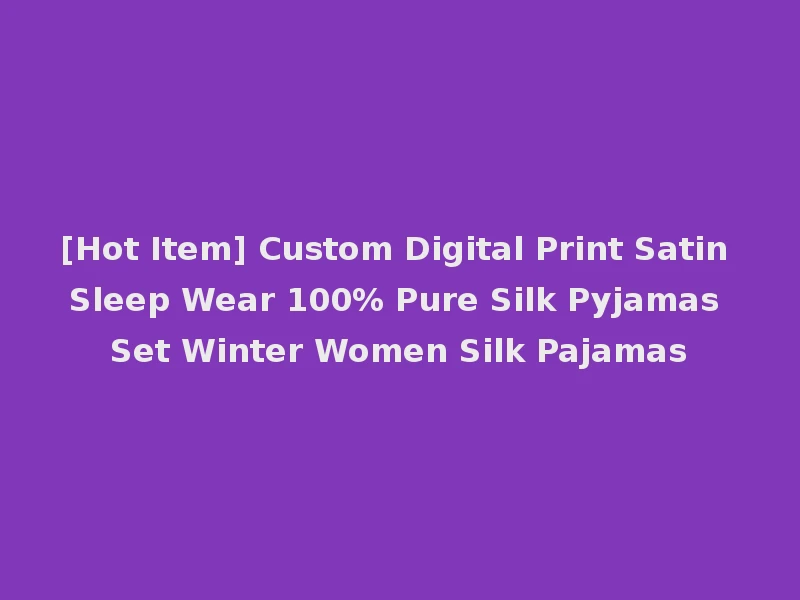 [Hot Item] Custom Digital Print Satin Sleep Wear 100% Pure Silk Pyjamas Set Winter Women Silk Pajamas