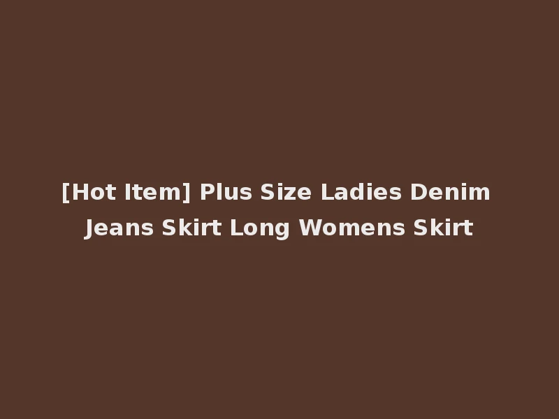 [Hot Item] Plus Size Ladies Denim Jeans Skirt Long Womens Skirt