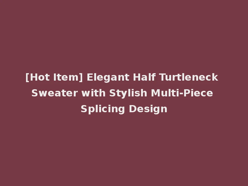[Hot Item] Elegant Half Turtleneck Sweater with Stylish Multi-Piece Splicing Design