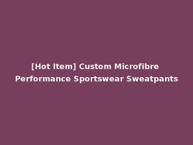 [Hot Item] Custom Microfibre Performance Sportswear Sweatpants