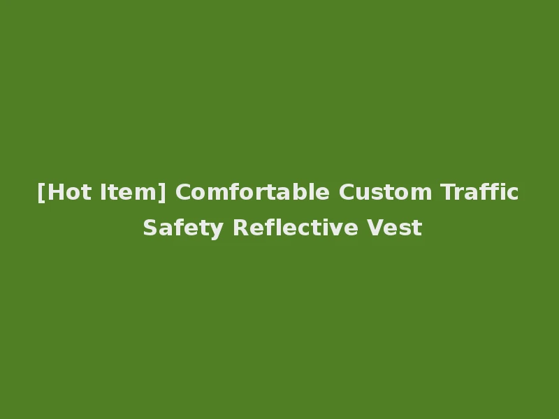 [Hot Item] Comfortable Custom Traffic Safety Reflective Vest