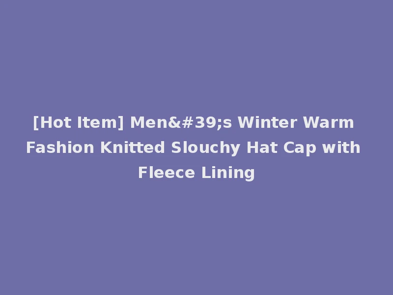 [Hot Item] Men's Winter Warm Fashion Knitted Slouchy Hat Cap with Fleece Lining