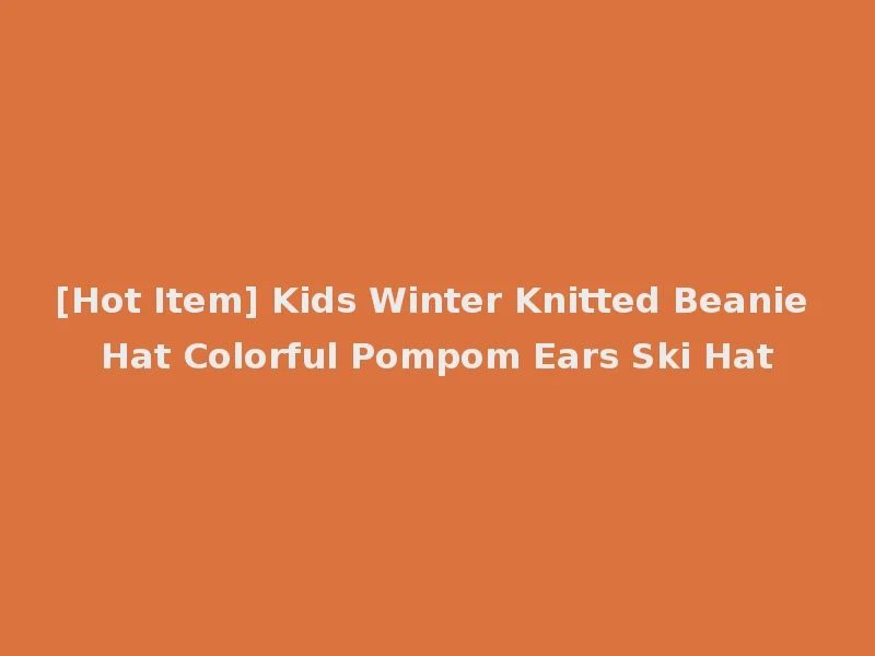 [Hot Item] Kids Winter Knitted Beanie Hat Colorful Pompom Ears Ski Hat