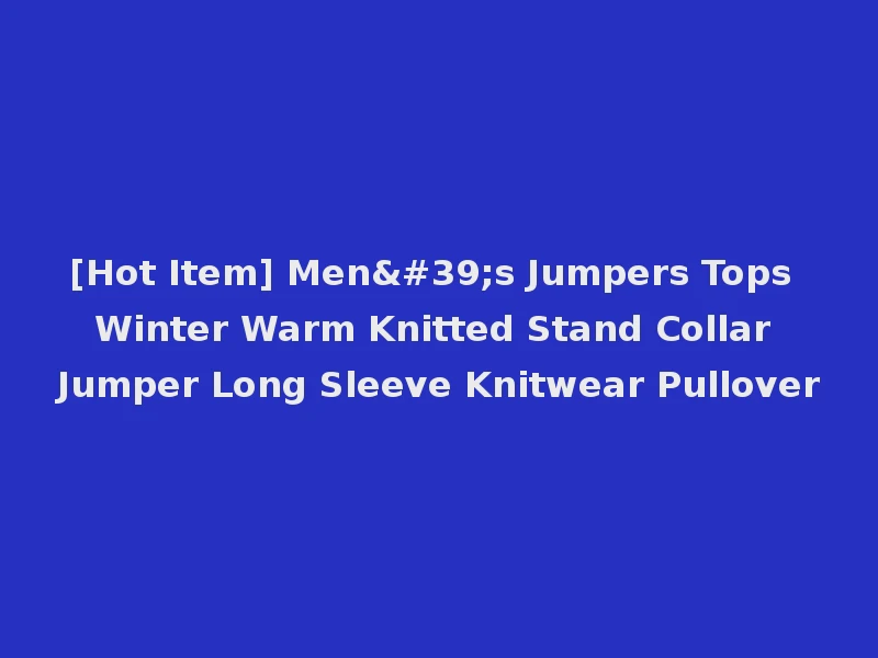 [Hot Item] Men's Jumpers Tops Winter Warm Knitted Stand Collar Jumper Long Sleeve Knitwear Pullover