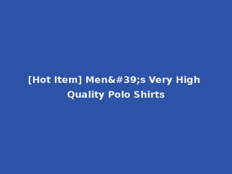 [Hot Item] Men's Very High Quality Polo Shirts