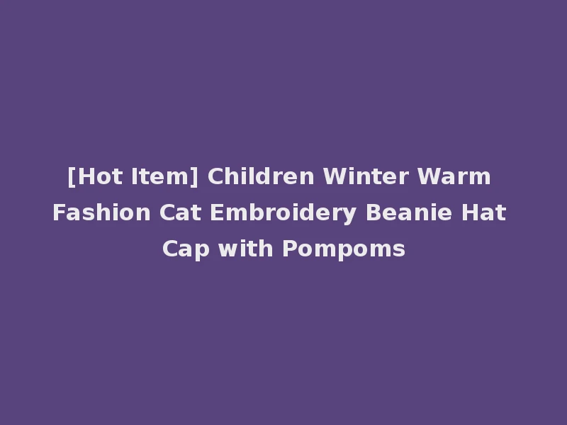 [Hot Item] Children Winter Warm Fashion Cat Embroidery Beanie Hat Cap with Pompoms
