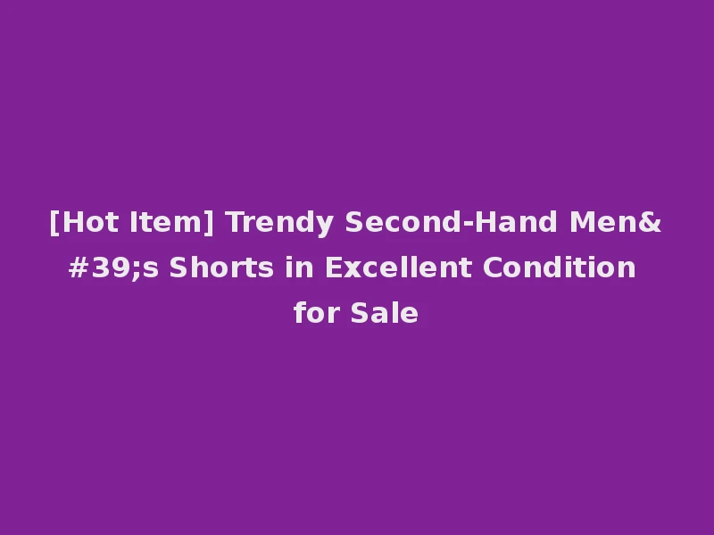 [Hot Item] Trendy Second-Hand Men's Shorts in Excellent Condition for Sale