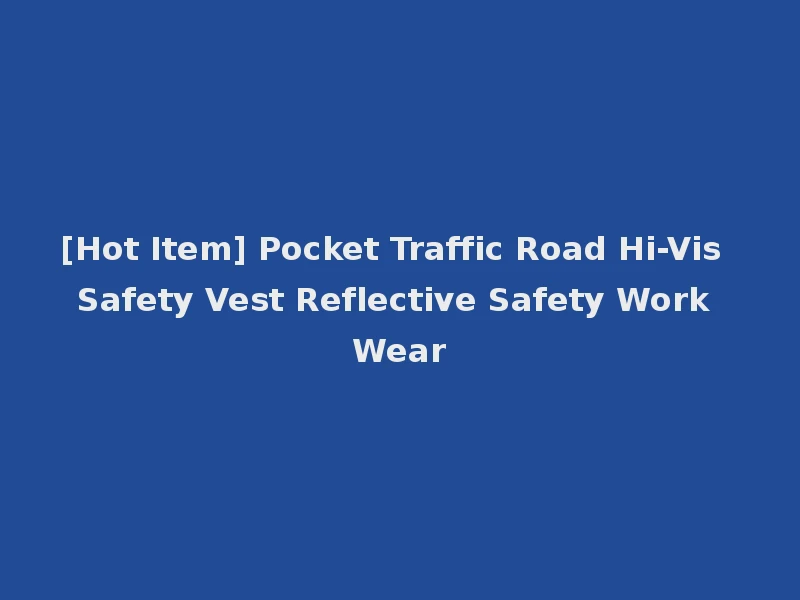 [Hot Item] Pocket Traffic Road Hi-Vis Safety Vest Reflective Safety Work Wear