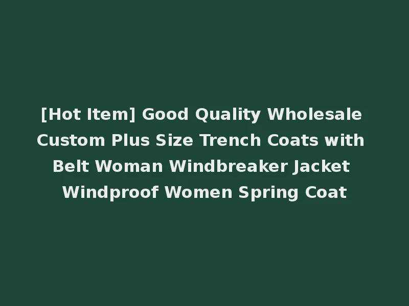 [Hot Item] Good Quality Wholesale Custom Plus Size Trench Coats with Belt Woman Windbreaker Jacket Windproof Women Spring Coat