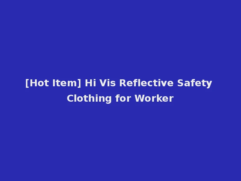 [Hot Item] Hi Vis Reflective Safety Clothing for Worker