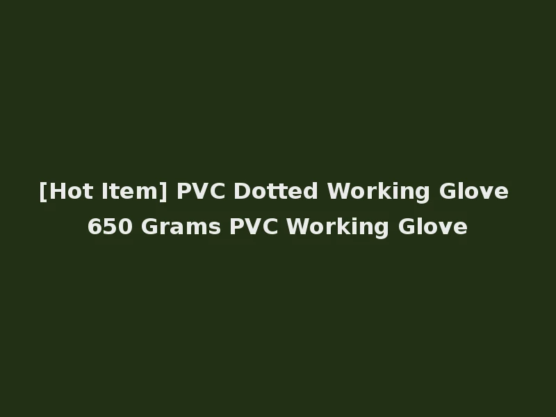 [Hot Item] PVC Dotted Working Glove 650 Grams PVC Working Glove