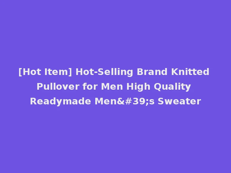 [Hot Item] Hot-Selling Brand Knitted Pullover for Men High Quality Readymade Men's Sweater