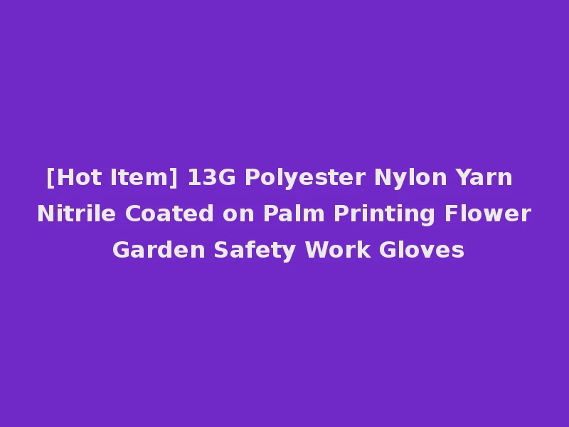[Hot Item] 13G Polyester Nylon Yarn Nitrile Coated on Palm Printing Flower Garden Safety Work Gloves