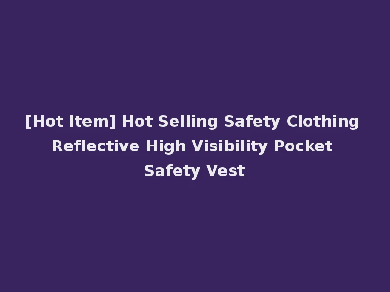 [Hot Item] Hot Selling Safety Clothing Reflective High Visibility Pocket Safety Vest