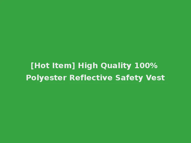 [Hot Item] High Quality 100% Polyester Reflective Safety Vest