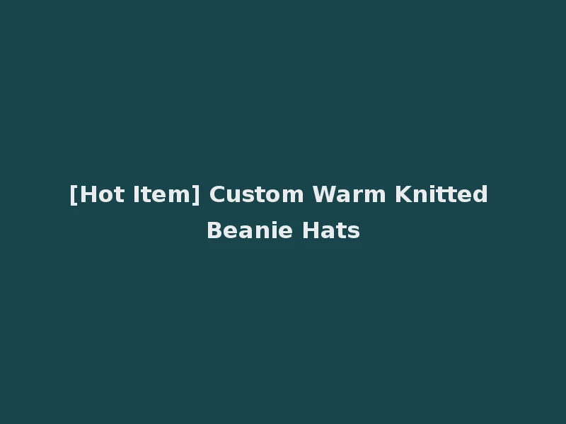 [Hot Item] Custom Warm Knitted Beanie Hats